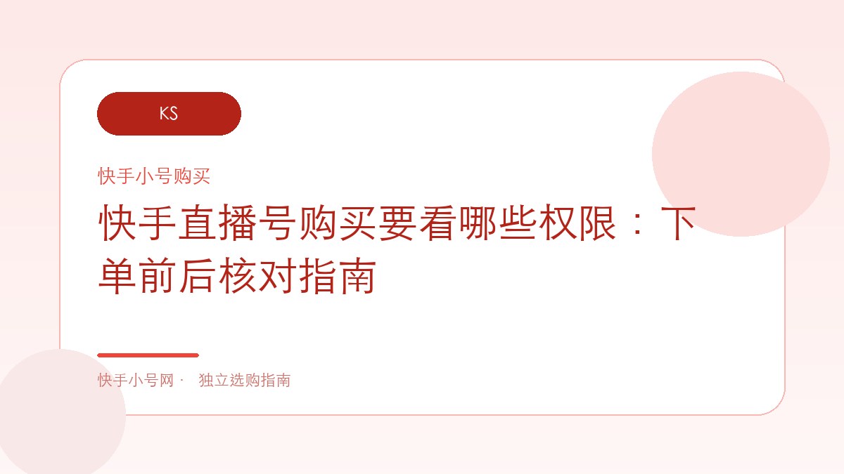 快手直播号购买要看哪些权限：下单前后核对指南
